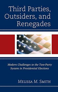 portada Third Parties, Outsiders, and Renegades: Modern Challenges to the Two-Party System in Presidential Elections (Lexington Studies in Political Communication) (en Inglés)