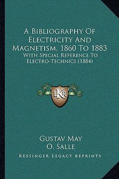 portada a bibliography of electricity and magnetism, 1860 to 1883 a bibliography of electricity and magnetism, 1860 to 1883: with special reference to elect (en Inglés)