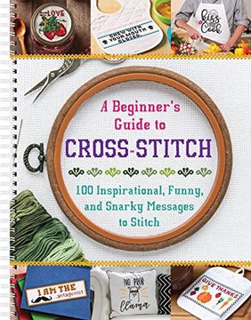 portada A Beginner'S Guide to Cross-Stitch: 100 Inspirational, Funny, and Snarky Messages to Stitch (in English)