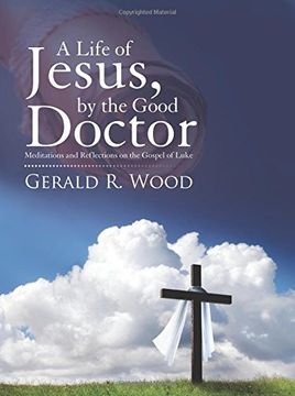 portada A Life of Jesus, by the Good Doctor: Meditations and Reflections on the Gospel of Luke