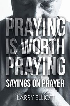 portada Praying is Worth Praying: Sayings on Prayer (en Inglés)