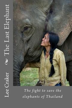 portada The Last Elephant: The fight to save the elephants of Thailand (en Inglés)