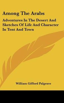 portada among the arabs: adventures in the desert and sketches of life and character in tent and town (in English)