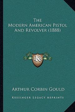 portada the modern american pistol and revolver (1888) (en Inglés)