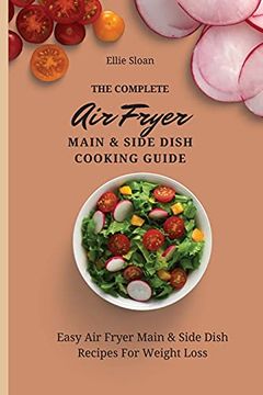 portada The Complete air Fryer Main & Side Dish Cooking Guide: Easy air Fryer Main & Side Dish Recipes for Weight Loss 