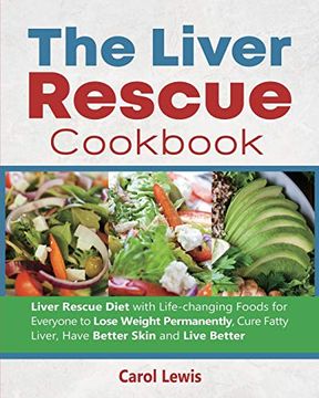 portada The Liver Rescue Cookbook: Liver Rescue Diet With Life-Changing Foods for Everyone to Lose Weight Permanently, Cure Fatty Liver, Have Better Skin and Live Better (en Inglés)