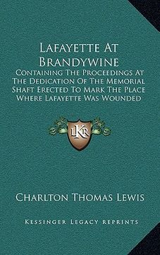 portada lafayette at brandywine: containing the proceedings at the dedication of the memorial shaft erected to mark the place where lafayette was wound (in English)