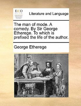portada the man of mode. a comedy. by sir george etherege. to which is prefixed the life of the author.