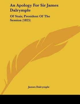 portada an apology for sir james dalrymple: of stair, president of the session (1825) (en Inglés)