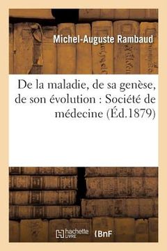 portada de la Maladie, de Sa Genèse, de Son Évolution: Discours Lu À La Séance Publique Annuelle de la Société de Médecine (en Francés)