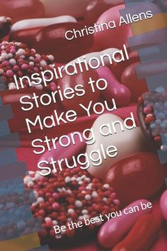 portada Inspirational Stories to Make You Strong and Struggle: Be the best you can be (en Inglés)