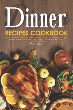 portada Dinner Recipes Cookbook: Enjoy Preparing this Quick and Easy Collection of Dinner Recipes. Offering A Variety of Flavorful Meals that Will Sati (en Inglés)