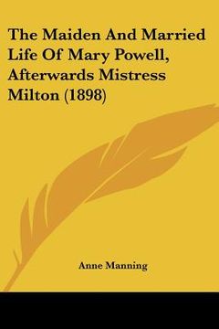 portada the maiden and married life of mary powell, afterwards mistress milton (1898) (in English)