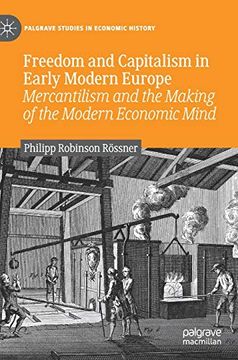 portada Freedom and Capitalism in Early Modern Europe: Mercantilism and the Making of the Modern Economic Mind (Palgrave Studies in Economic History) (en Inglés)