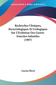portada Recherches Cliniques, Bacteriologiques Et Urologiques Sur L'Evolution Des Gastro-Enterites Infantiles (1907) (en Francés)