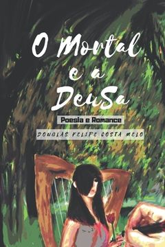 portada O Mortal e a Deusa: Poesias, Poemas e um Romance (en Portugués)