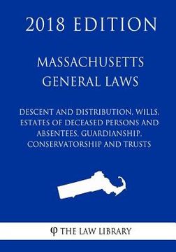portada Massachusetts General Laws - Descent and Distribution, Wills, Estates of Deceased Persons and Absentees, Guardianship, Conservatorship and Trusts (201 (en Inglés)