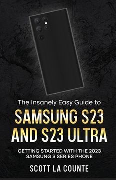 portada The Insanely Easy Guide to Samsung S23 and S23 Ultra: Getting Started With the 2023 Samsung S Series Phone (en Inglés)