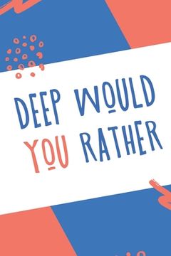 portada Deep Would You Rather: Funny & Deep Would You Rather Question for Everyone, Hilarious Scenarios for The Whole Family to Participate in - Game (en Inglés)