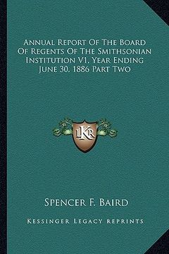 portada annual report of the board of regents of the smithsonian institution v1, year ending june 30, 1886 part two (en Inglés)