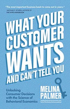 portada What Your Customer Wants and Can’T Tell You: Unlocking Consumer Decisions With the Science of Behavioral Economics (in English)