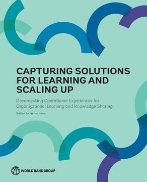 portada Capturing Solutions for Learning and Scaling Up: Documenting Operational Experiences for Organizational Learning and Knowledge Sharing (en Inglés)
