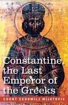 portada Constantine, the Last Emperor of the Greeks: or the Conquest of Constantinople by the Turks (A.D. 1453) - After the Latest Historical Researches (en Inglés)