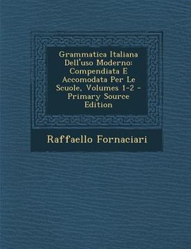 portada Grammatica Italiana Dell'uso Moderno: Compendiata E Accomodata Per Le Scuole, Volumes 1-2 (in Italian)
