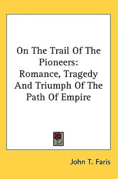 portada on the trail of the pioneers: romance, tragedy and triumph of the path of empire (en Inglés)