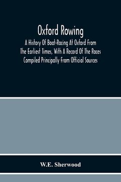 portada Oxford Rowing; A History Of Boat-Racing At Oxford From The Earliest Times, With A Record Of The Races Compiled Principally From Official Sources (in English)