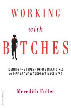 portada working with bitches: identify the eight types of office mean girls and rise above workplace nastiness (en Inglés)