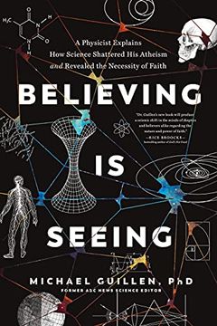 portada Believing is Seeing: A Physicist Explains how Science Shattered his Atheism and Revealed the Necessity of Faith 