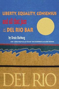 portada Liberty, Equality, Consensus and All That Jazz at the Del Rio Bar (en Inglés)