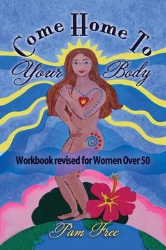portada Come Home to Your Body: Connect Body, Mind and Spirit for Anti-aging, Healing and Self-love (Workbook revised for Women Over 50) (en Inglés)