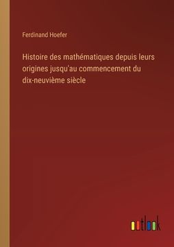 portada Histoire des mathématiques depuis leurs origines jusqu'au commencement du dix-neuvième siècle (in French)