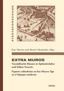 portada Extra Muros: Vorstadtische Raume in Spatmittelalter Und Fruher Neuzeit. Espaces Suburbains Au Bas Moyen Age Et a l'Epoque Moderne (en Alemán)