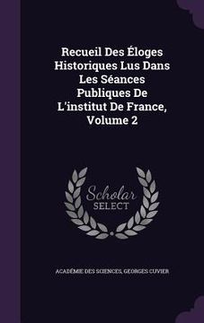 portada Recueil Des Éloges Historiques Lus Dans Les Séances Publiques De L'institut De France, Volume 2 (en Inglés)