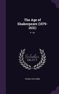 portada The Age of Shakespeare (1579-1631): P. VII (in English)