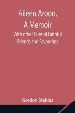 portada Aileen Aroon, A Memoir; With other Tales of Faithful Friends and Favourites (en Inglés)