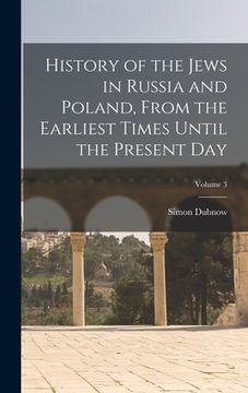 portada History of the Jews in Russia and Poland, From the Earliest Times Until the Present day; Volume 3 (en Inglés)