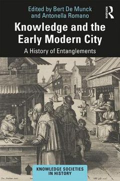 Knowledge and the Early Modern City: A History of Entanglements (en Inglés)