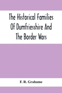 portada The Historical Families Of Dumfriesshire And The Border Wars (en Inglés)