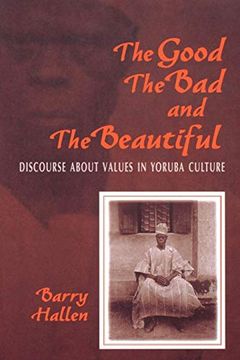 portada The Good, the Bad, and the Beautiful: Discourse About Values in Yoruba Culture (en Inglés)