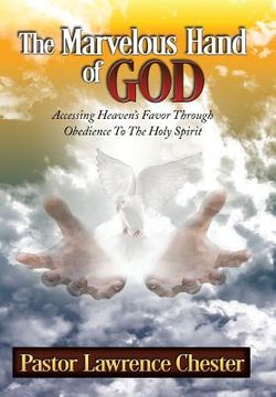 portada The Marvelous Hand of God: Accessing Heaven's Favor Through Obedience to the Holy Spirit (en Inglés)