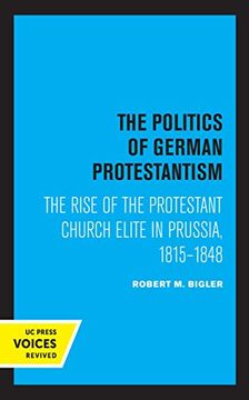 portada The Politics of German Protestantism: The Rise of the Protestant Church Elite in Prussia, 1815-1848 (en Inglés)
