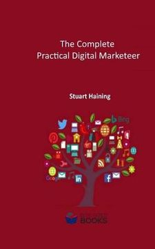 portada The Complete Practical Digital Marketeer: Your Guide to Digital Marketing Success (en Inglés)
