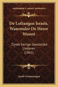 portada De Lofzangen Israels, Waaronder De Heere Woont: Zijnde Eenige Geestelijke Liederen (1861)