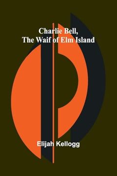Charlie Bell, the Waif of elm Island (en Inglés)