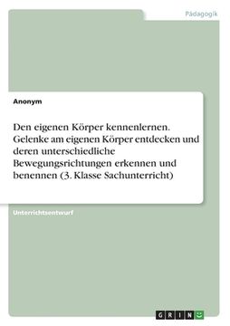 portada Den eigenen Körper kennenlernen. Gelenke am eigenen Körper entdecken und deren unterschiedliche Bewegungsrichtungen erkennen und benennen (3. Klasse S (en Alemán)