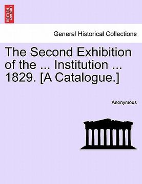 portada the second exhibition of the ... institution ... 1829. [a catalogue.] (en Inglés)